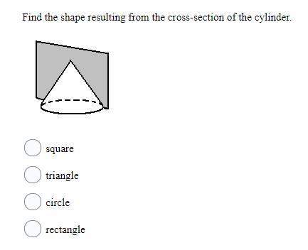 10 points!  find the shape resulting from the cross-section of the cylinder.