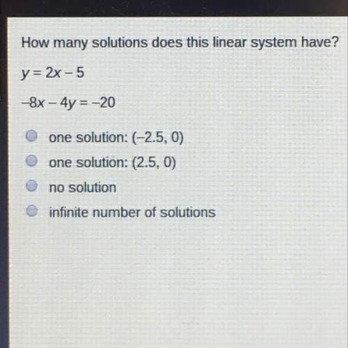 How many solutions does this linear system have  y = 2x - 5 -8x - 4y = -20