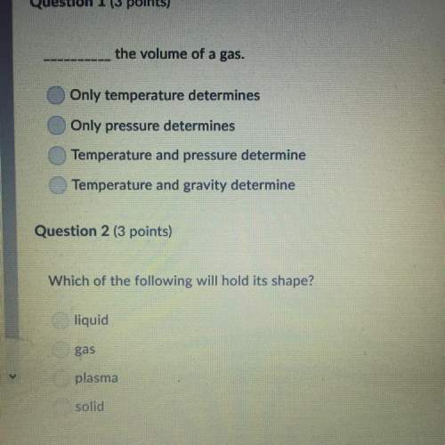 The volume of a gas  which of the following will hold its shape?