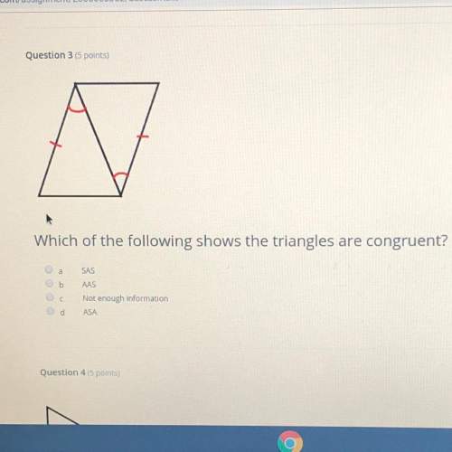 Question 3 15 points) which of the following shows the triangles are congruent?  a
