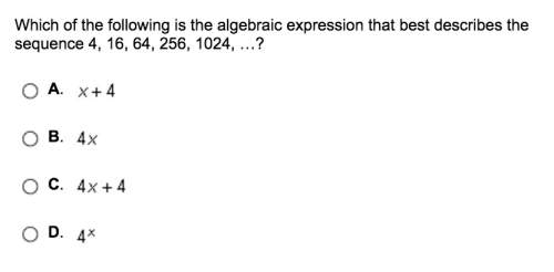 Which of the following is the algebraic expression that best describes the sequence 4, 16, 64, 256,