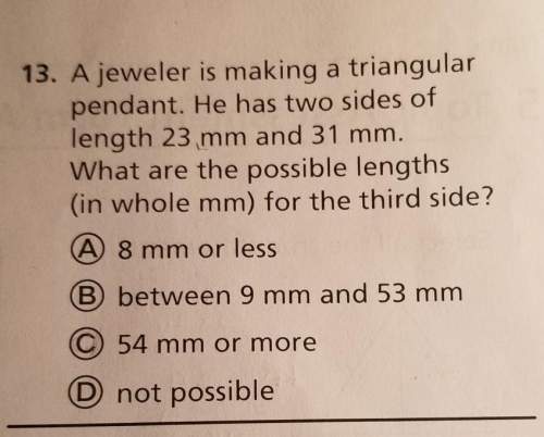 13. a jeweler is making a triangularpendant. he has two sides oflength 23 mm and 31 mm.&lt;