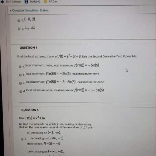 Question 4 find the local extrema, if any, of f(t)=e^t-5t-8. use the second derivative test, i