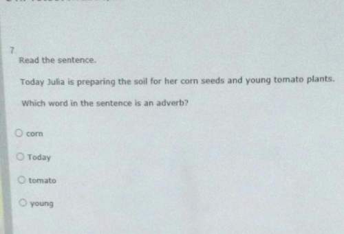 Read the sentence. today julia is preparing the soil for her corn seeds and young tomato plants. whi