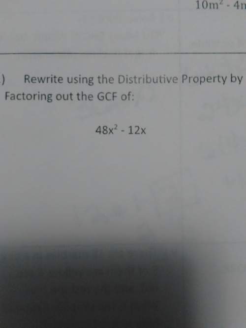 Rewrite using the distributive property by factoring out the gcf of 48x-12x need