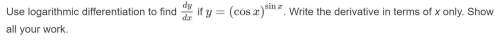 Use logarithmic differentiation to find dy/dx if y=(cosx)sinx. write the derivative in terms of x on