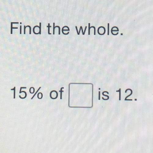 15% of _ is 12?  me find out the answer and how you found it.. i will u and brainliest you
