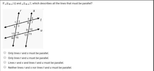 If 6=10 and 5=7, which describes all the lines that must be parallel?