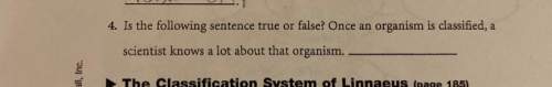 Is the following true or false once an organism is classified a scientist knows a lot about that org