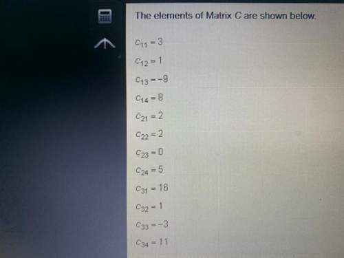 The elements of matrix c are shown below. (picture listed) if matrix c equals matrix d,
