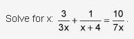 Solve for x: 3 over 3 x plus 1 over quantity x plus 4 equals 10 over 7x . x = −3 x = 3&lt;