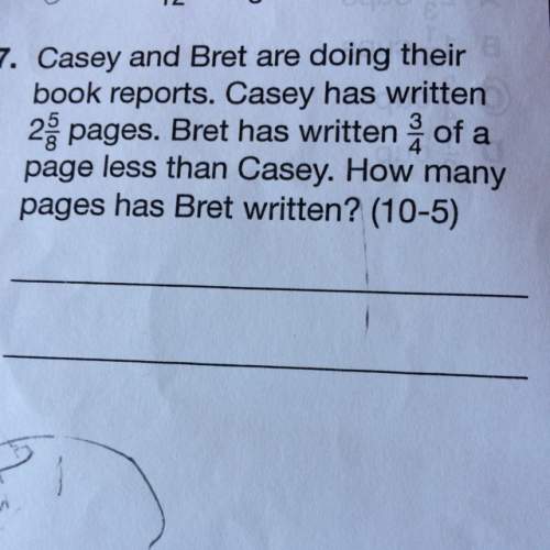 Casey and brett are doing their book reports. casey has written 2 5/8 pages. brett has written 3/4 o