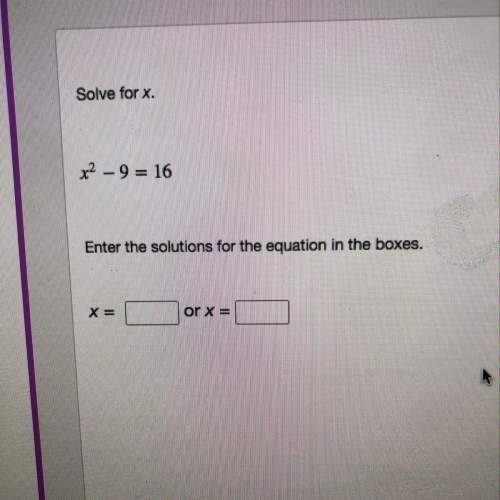 X^2-9=16 enter the solutions for the equation in the boxes.