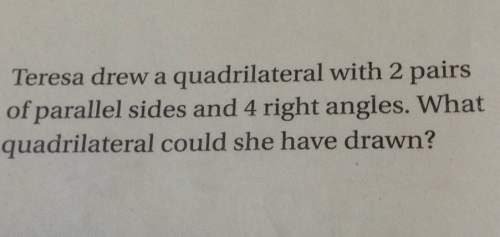 Teresa drew a quadrilateral with 2 pairs of parallel sides and 4 right angles. what quadrilateral co