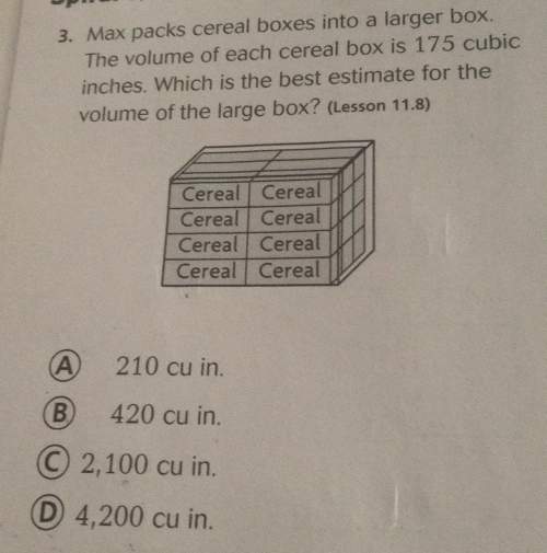 3. max packs cereal boxes into a larger box. the volume of each cereal box is 175 cubic inches. whic