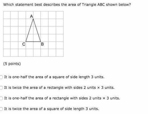 Which statement best describes the area of triangle abc shown below?  a triangle abc is
