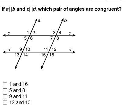 if a| |b and c| |d, which pair of angles are congruent?  a. 1 and 16
