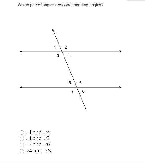 Which pair of angles are corresponding angles? 1 and 4, 2 and 3, 3 and 6, 4 and 8 answer asap