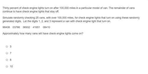 Thirty percent of check engine lights turn on after 100,000 miles in a particular model of van. the