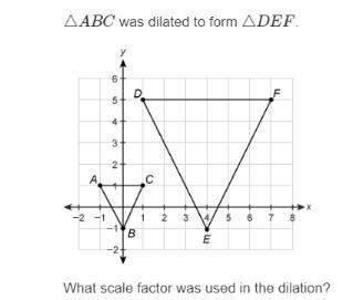 Δabc was dilated to form δdef. what scale factor was used in the dilation?
