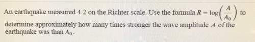 An earthquake measured 4.2 on the richter scale. use the formula r logdetermine approximately how ma