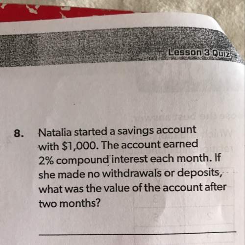 Natalia started a savings account with $1,000. the account earned 2% compound interest each month. i