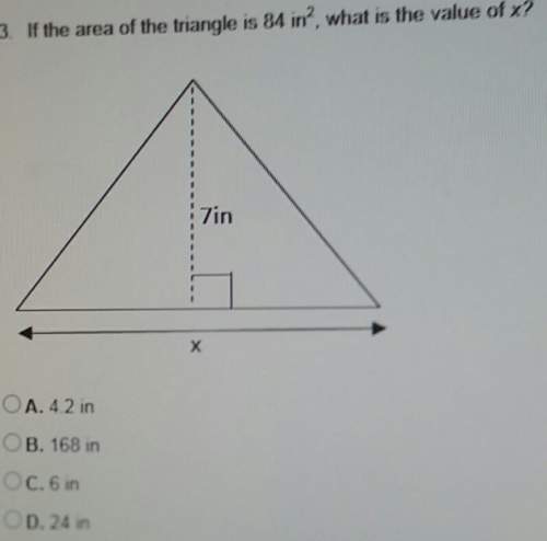 If the area of a triangle is 84 in2 what is the value of xa. 4.2 inb. 168 inc. 6 i