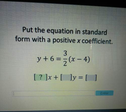Ineed this put the equation in standard form with a positive x coefficient. y + 6 = 3/2 ( x - 4 )