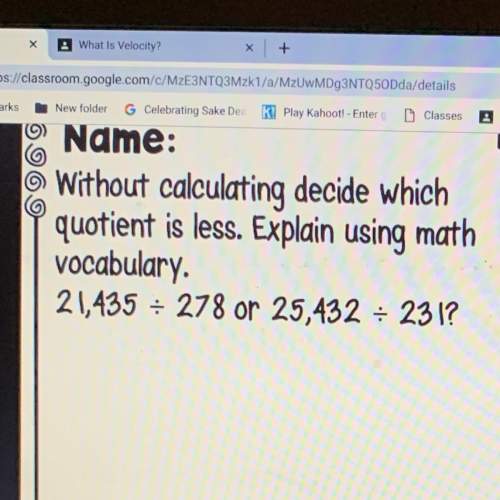 With out calculating decide which quotient is less. explain using math vocabulary.