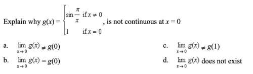 Explain why g(x)= {sin π/x if =0, 1 if x=0 , is not continuous a x=0