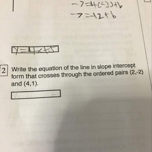 Ihave to write the equation of the line in slope intercept from that crosses through the ordered pai
