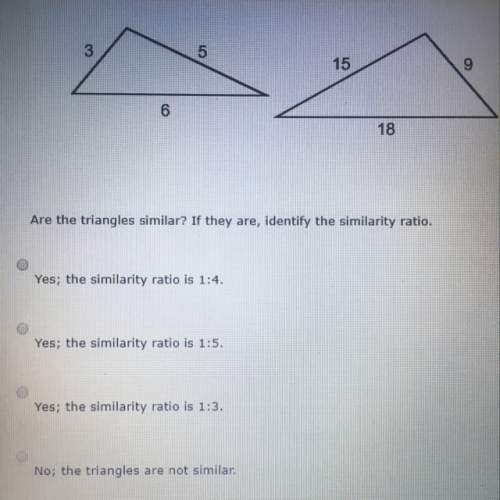 Are the triangles similar? if they are, identify the similarity ratio. a. yes, the similarity