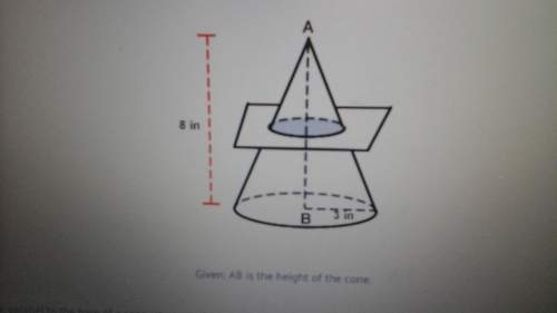 Aplane , parallel to the base of a cone intersects the cone at the midpoint between points a and b.