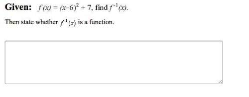 Given f(x)=(x-6)^2+7 find f^-1(x) then state whether f^-1(x) is a function