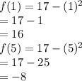 f(1) = 17 - (1)^2\\ =17-1\\=16\\f(5) = 17-(5)^2\\=17-25\\=-8