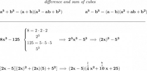 \bf ~\hspace{10em}\textit{difference and sum of cubes} \\\\ a^3+b^3 = (a+b)(a^2-ab+b^2) ~\hfill a^3-b^3 = (a-b)(a^2+ab+b^2) \\\\[-0.35em] \rule{34em}{0.25pt}\\\\ 8x^3-125~~ \begin{cases} 8=2\cdot 2\cdot 2\\ \qquad 2^3\\ 125=5\cdot 5\cdot 5\\ \qquad 5^3 \end{cases}\implies 2^3x^3-5^3\implies (2x)^3-5^3 \\[2em] [2x-5][(2x)^2+(2x)(5)+5^2]\implies (2x-5)(\stackrel{\stackrel{j}{\downarrow }}{4}x^2+\stackrel{\stackrel{k}{\downarrow }}{10}x+25)