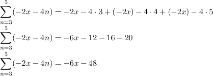 \displaystyle\\\sum_{n=3}^5(-2x-4n)=-2x-4\cdot3+(-2x)-4\cdot4+(-2x)-4\cdot5\\\sum_{n=3}^5(-2x-4n)=-6x-12-16-20\\\sum_{n=3}^5(-2x-4n)=-6x-48