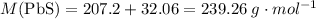 M(\mathrm{PbS}) = 207.2 + 32.06 = 239.26\; g\cdot mol^{-1}