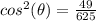 cos^{2}(\theta)=\frac{49}{625}