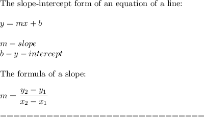 \text{The slope-intercept form of an equation of a line:}\\\\y=mx+b\\\\m-slope\\b-y-intercept\\\\\text{The formula of a slope:}\\\\m=\dfrac{y_2-y_1}{x_2-x_1}\\\\===============================