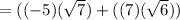 =((-5)(\sqrt{7})+((7)(\sqrt{6}))