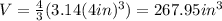 V=\frac{4}{3}(3.14(4in)^{3})=267.95in^{3}