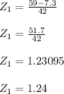 Z_{1}=\frac{59-7.3}{42}\\\\Z_{1}= \frac{51.7}{42}\\\\Z_{1}=1.23095\\\\ Z_{1}=1.24