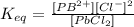 K_{eq}=\frac{[PB^{2+}][Cl^-]^2}{[PbCl_2]}