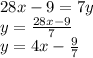 28x-9 = 7y\\y = \frac {28x-9} {7}\\y = 4x- \frac {9} {7}