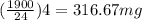 (\frac{1900}{24})4 = 316.67 mg