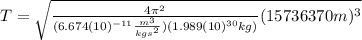 T=\sqrt{\frac{4\pi^{2}}{(6.674(10)^{-11}\frac{m^{3}}{kgs^{2}})(1.989(10)^{30}kg)}(15736370m)^{3}}