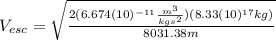 V_{esc}=\sqrt{\frac{2(6.674(10)^{-11}\frac{m^{3}}{kgs^{2}})(8.33(10)^{17}kg)}{8031.38m}}