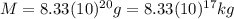M=8.33(10)^{20}g=8.33(10)^{17}kg