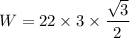 W=22\times3\times\dfrac{\sqrt{3}}{2}